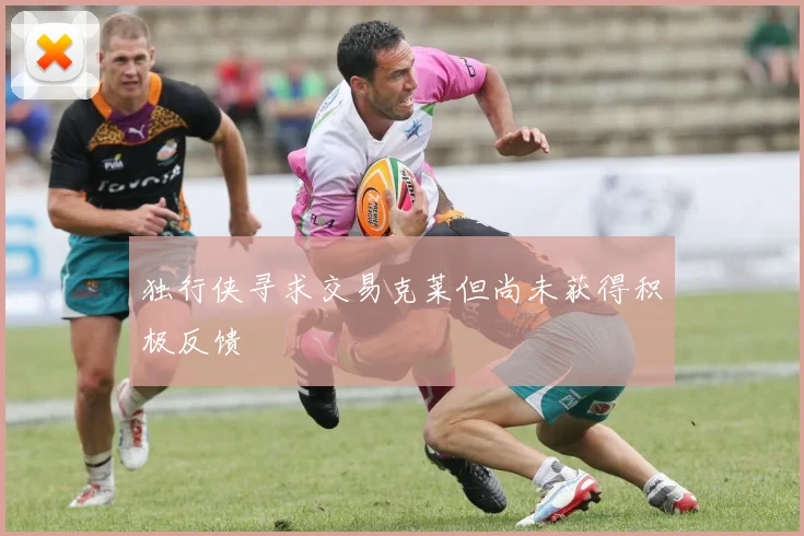 独行侠寻求交易克莱但尚未获得积极反馈