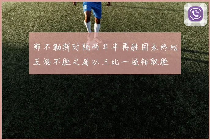 那不勒斯时隔两年半再胜国米终结五场不胜之局以三比一逆转取胜