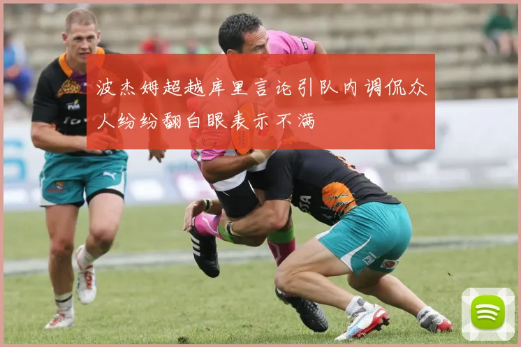 波杰姆超越库里言论引队内调侃众人纷纷翻白眼表示不满