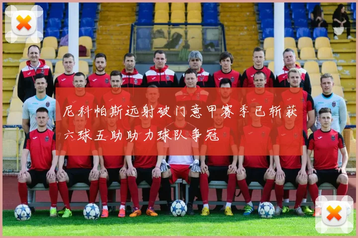 尼科帕斯远射破门意甲赛季已斩获六球五助助力球队争冠